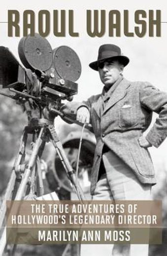 raoul walsh,the true adventures of hollywood`s legendary director