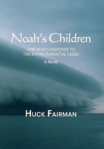 noah´s children,one man´s response to the environmental crises a novel