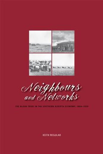 neighbours and networks,the blood tribe in the southern alberta economy, 1884-1939