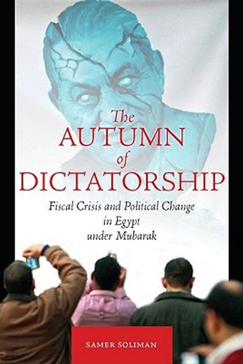 the autumn of dictatorship,fiscal crisis and political change in egypt under mubarak