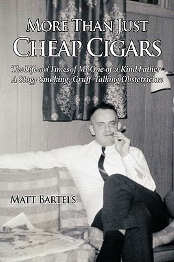 more than just cheap cigars,the life and times of my one-of-a-kind father - a stogy smoking, gruff-talking obstetrician