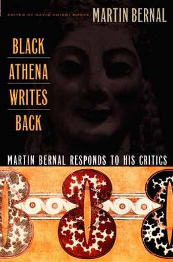black athena writes back,martin bernal responds to his critics