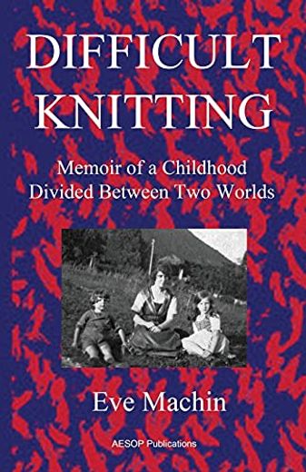 Difficult Knitting: Memoir of a Childhood Divided Between two Worlds (en Inglés)