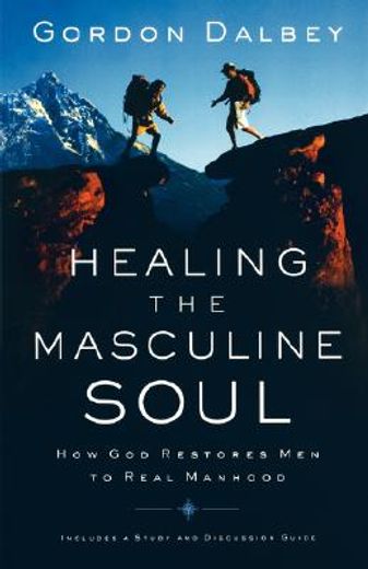 healing the masculine soul,how god restores men to real manhood (en Inglés)