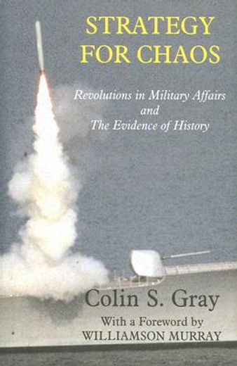 strategy for chaos,revolutions in military affairs and the evidence of history