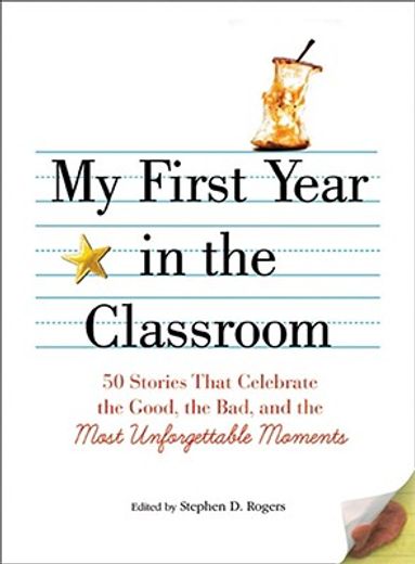 my first year in the classroom,50 stories that celebrate the good, the bad, and the most unforgettable moments