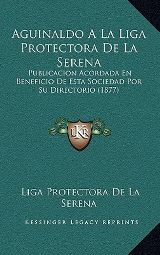 aguinaldo a la liga protectora de la serena: publicacion acordada en beneficio de esta sociedad por su directorio (1877)