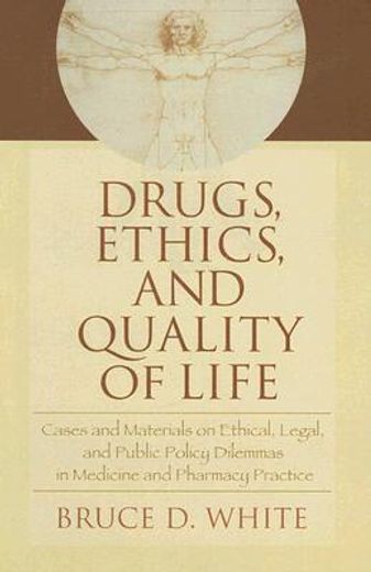drugs, ethics, and quality of life,cases and materials on ethical, legal, and public policy dilemmas in medicine and pharmacy practice