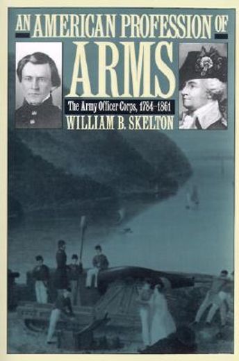 an american profession of arms,the army officer corps, 1784-1861