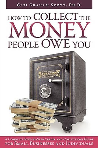 collecting the money people owe you,a complete step-by-step credit and collections guide for small businesses and individuals