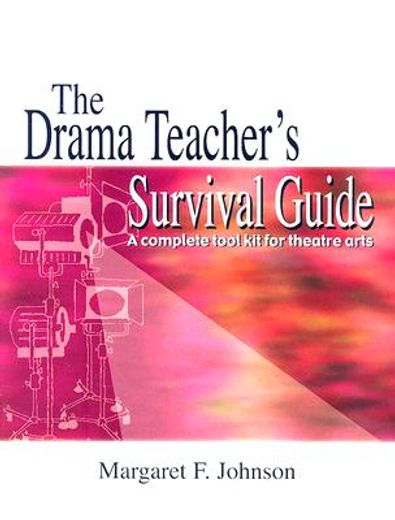 the drama teacher´s survival guide,a complete tool kit for theatre arts (en Inglés)