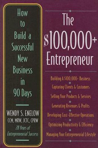 The $100,000+ Entrepreneur: How to Build a Successful New Business in 90 Days (en Inglés)