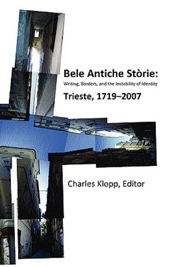 bele antiche storie,writing, borders, and the instability of identity, triest, 1719-2007