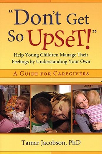 "don´t get so upset!",help young children manage their feelings by understanding your own