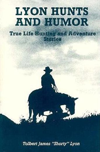 lyon hunts and humor,true life hunting and adventure stories (en Inglés)