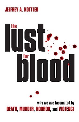 The Lust for Blood: Why We Are Fascinated by Death, Murder, Horror, and Violence (en Inglés)
