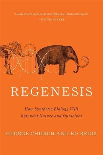 Regenesis: How Synthetic Biology Will Reinvent Nature and Ourselves