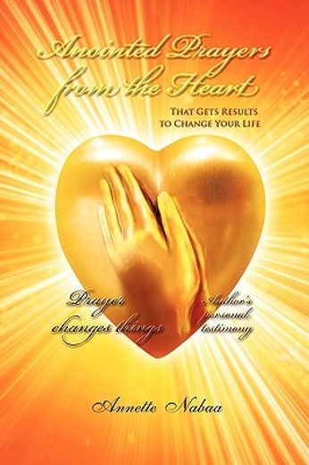 anointed prayers from the heart,that gets results to change your life (en Inglés)