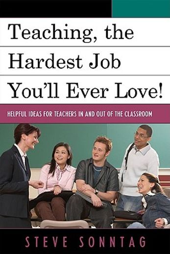teaching, the hardest job you`ll ever love!,helpful ideas for teachers in and out of the classroom