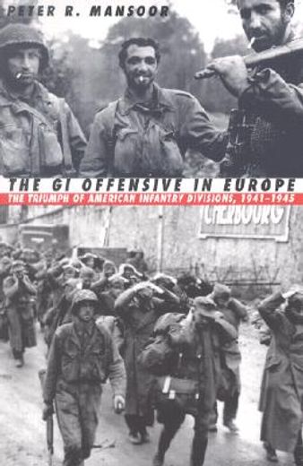 the gi offensive in europe,the triumph of american infantry divisions, 1941-1945