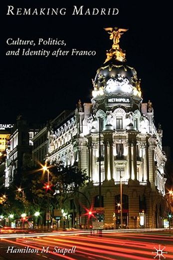 remaking madrid,culture, politics, and identity after franco