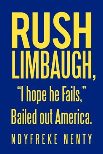 rush limbaugh, i hope he fails, bailed out america