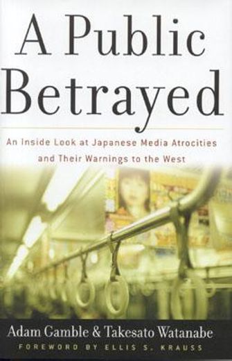 a public betrayed,an inside look at japanese media atrocities and their warnings to the west