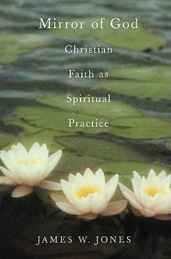 the mirror of god,christian faith as spiritual practice lessons from buddhism and psychotherapy (en Inglés)