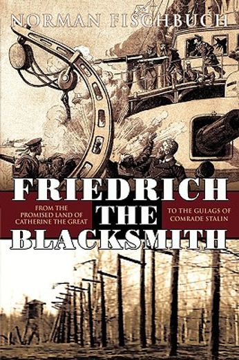 friedrich the blacksmith,from the promised land of catherine the great to the gulags of comrade