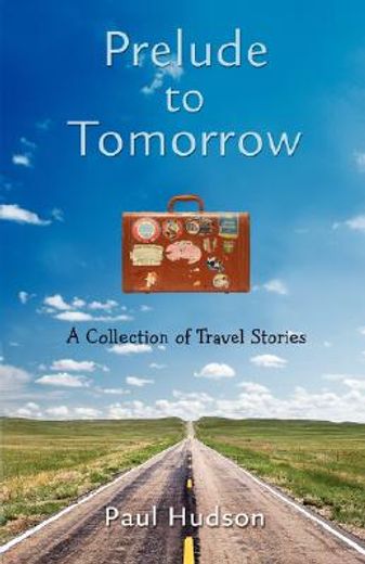 prelude to tomorrow:a collection of travel stories