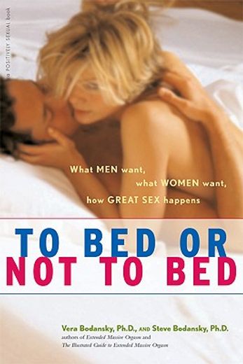 to bed or not to bed,what men want, what women want, how great sex happens (in English)