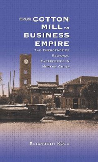 from cotton mill to business empire,the emergence of regional enterprises in modern china