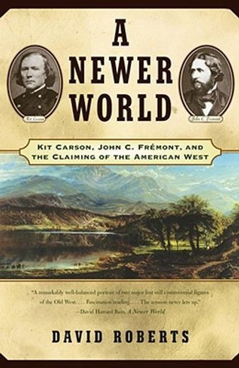 a newer world,kit carson, john c. fremont, and the claiming of the american west (en Inglés)