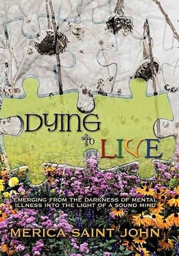 dying to live,emerging from the darkness of mental illness into the light of a sound mind (en Inglés)