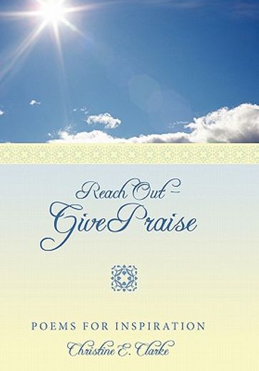 reach out - give praise,poems for inspiration (en Inglés)