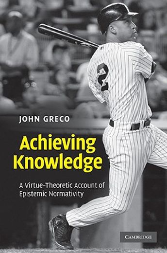 achieving knowledge,a virtue-theoretic account of epistemic normativity