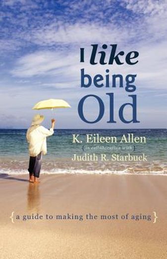 i like being old,a guide to making the most of aging