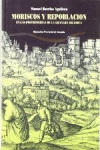 Moriscos y repoblacion en las postrimerias de la Granada islamica (Biblioteca de ensayo)
