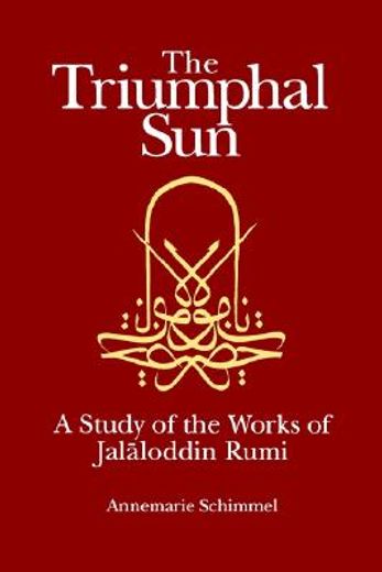 the triumphal sun,a study of the works of jalaloddinn rumi