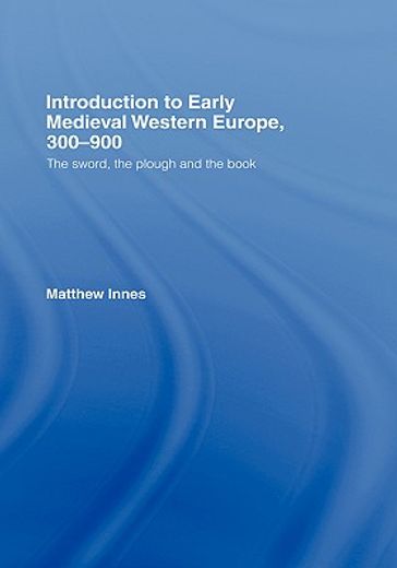 introduction to early medieval western europe, 300-900,the sword, the plough and the book