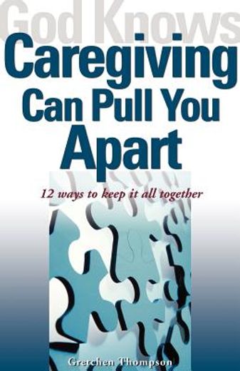 god knows caregiving can pull you apart,12 ways to keep it all together