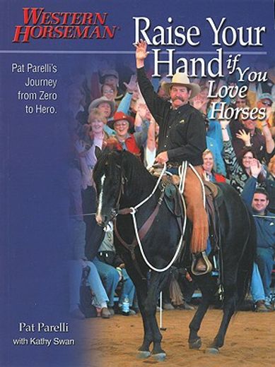 raise your hand if you love horses,pat parelli´s journey from zero to hero