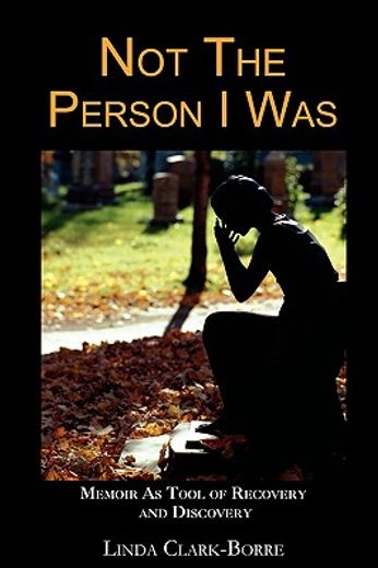 not the person i was: memoir as tool of recovery and discovery
