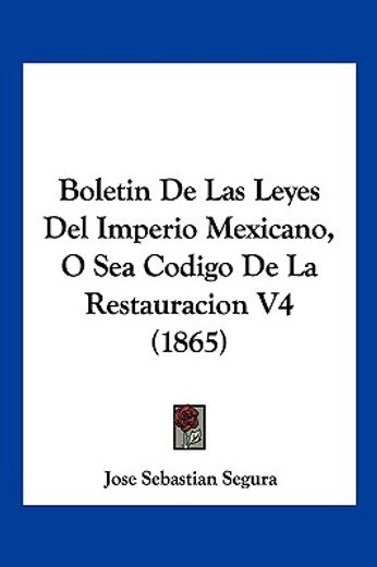 Boletin de las Leyes del Imperio Mexicano, o sea Codigo de la Restauracion v4 (1865) (in Spanish)