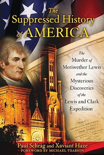 the suppressed history of america,the murder of meriwether lewis and the mysterious discoveries of the lewis and clark expedition (en Inglés)