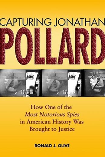 capturing jonathan pollard,how one of the most notorious spies in american history was brought to just