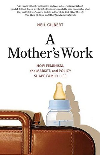 a mother´s work,how feminism, the market, and policy shape family life