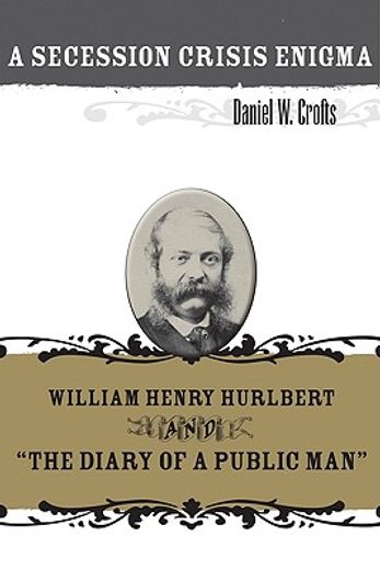 a secession crisis enigma,william henry hurlbert and "the diary of a public man"