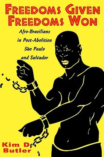 freedoms given, freedoms won,afro-brazilians in post-abolition sao paulo and salvador