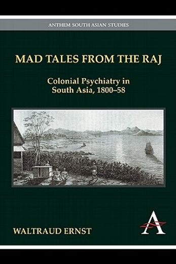 mad tales from the raj,colonial psychiatry in south asia, 1800-58